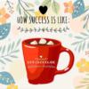 How success is like hot-chocolate